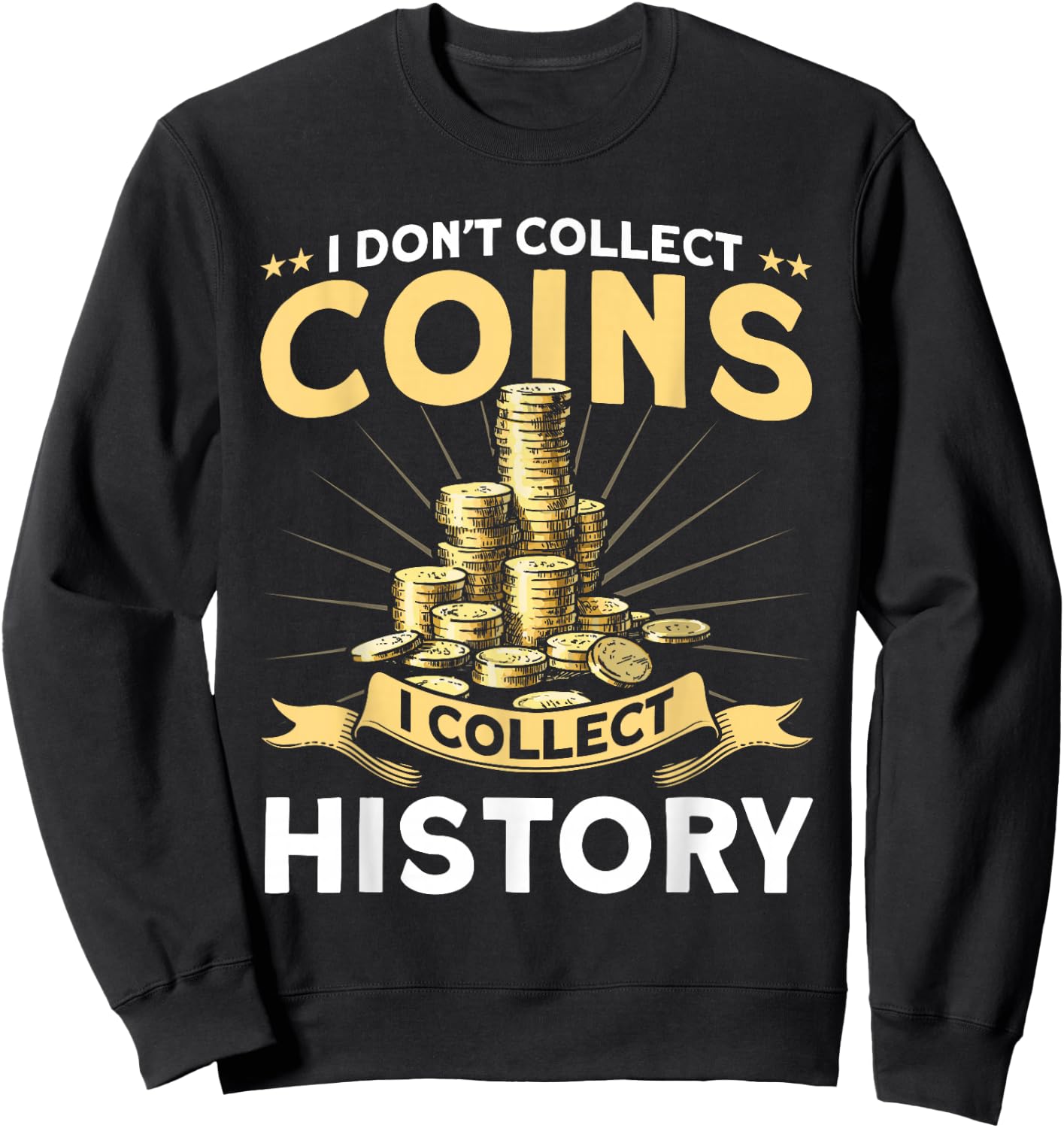 Coin Collecting I Collect History Coin Collector Sweatshirt - Sweatshirt | Black