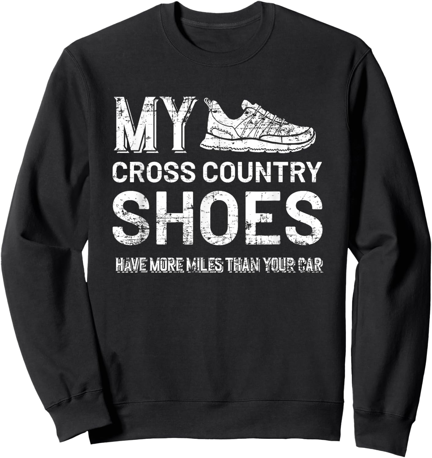 My Cross Country Shoes have more miles than your Car Country Sweatshirt - Sweatshirt | Black