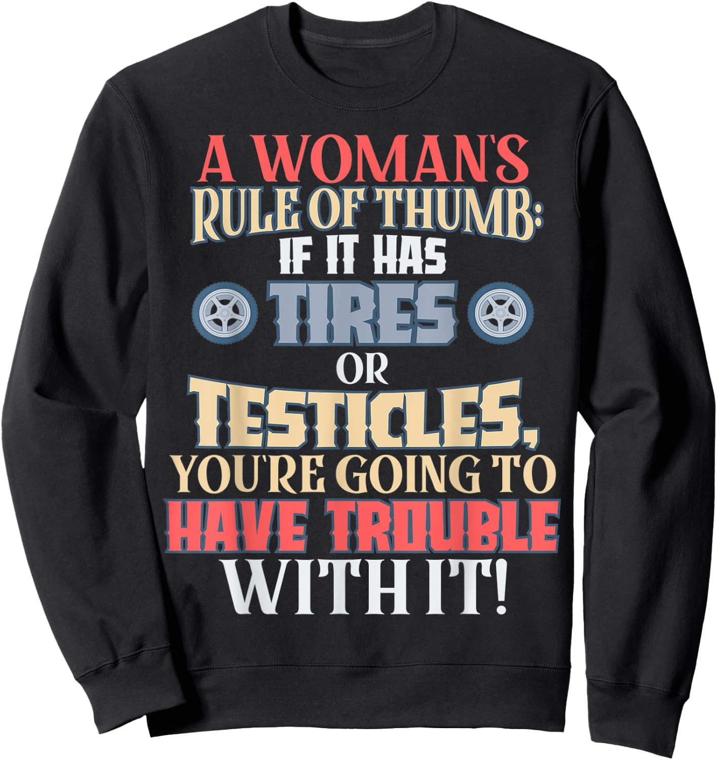 Woman's Rule of Thumb: Tires or Testicles, Trouble with It! Sweatshirt - Sweatshirt | Black
