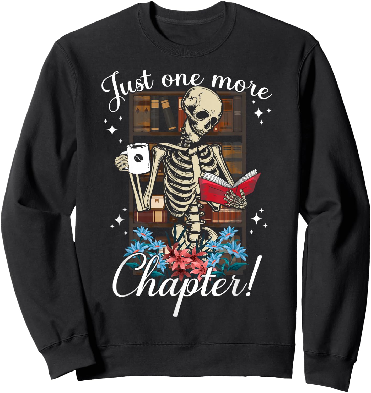 just one more chapter skeleton reading books Coffee funny Sweatshirt - Sweatshirt | Black