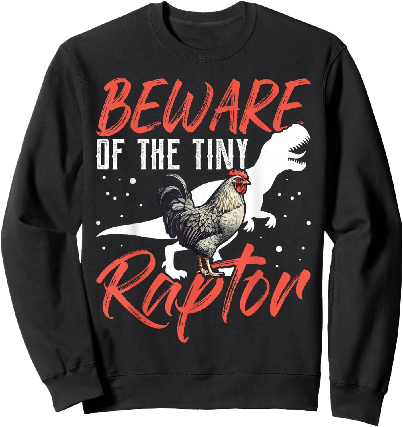 Beware Of The Tiny Raptor Chicken Shirt Dinosaur T-Rex Sweatshirt - Sweatshirt | Black