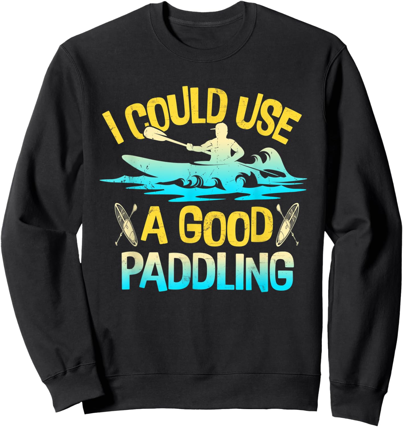 I Could Use A Good Paddling Kayak Canoe Boating Rafting Sweatshirt - Sweatshirt | Black