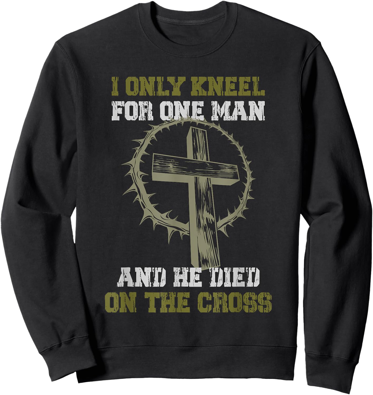 I only Kneel for one Man and he died on the Cross Sweatshirt - Sweatshirt | Black
