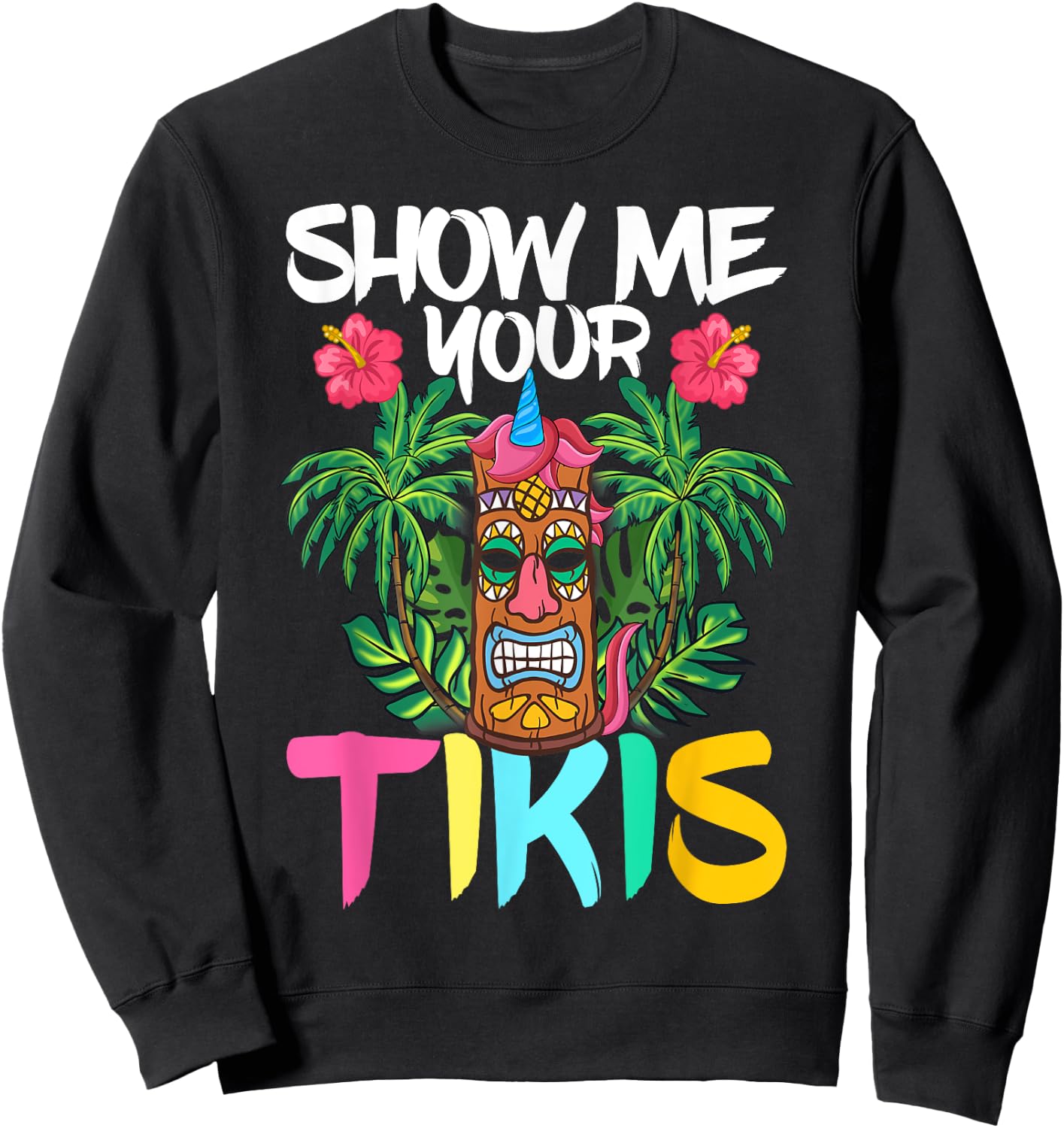 Show Me Your Tikis Funny Tiki Bar Hawaii Vacation Party Sweatshirt - Sweatshirt | Black