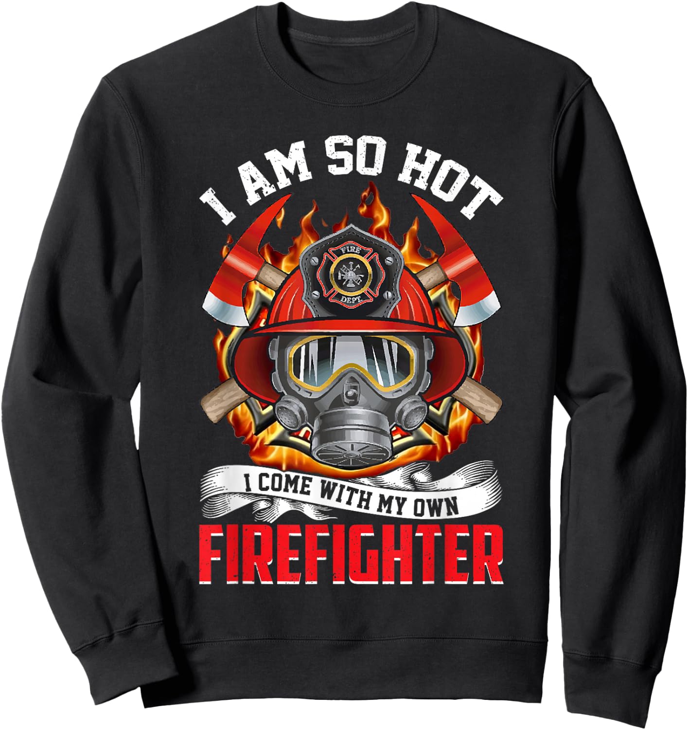 Fireman I Am So Hot I Come With My Own Firefighter Sweatshirt - Sweatshirt | Black
