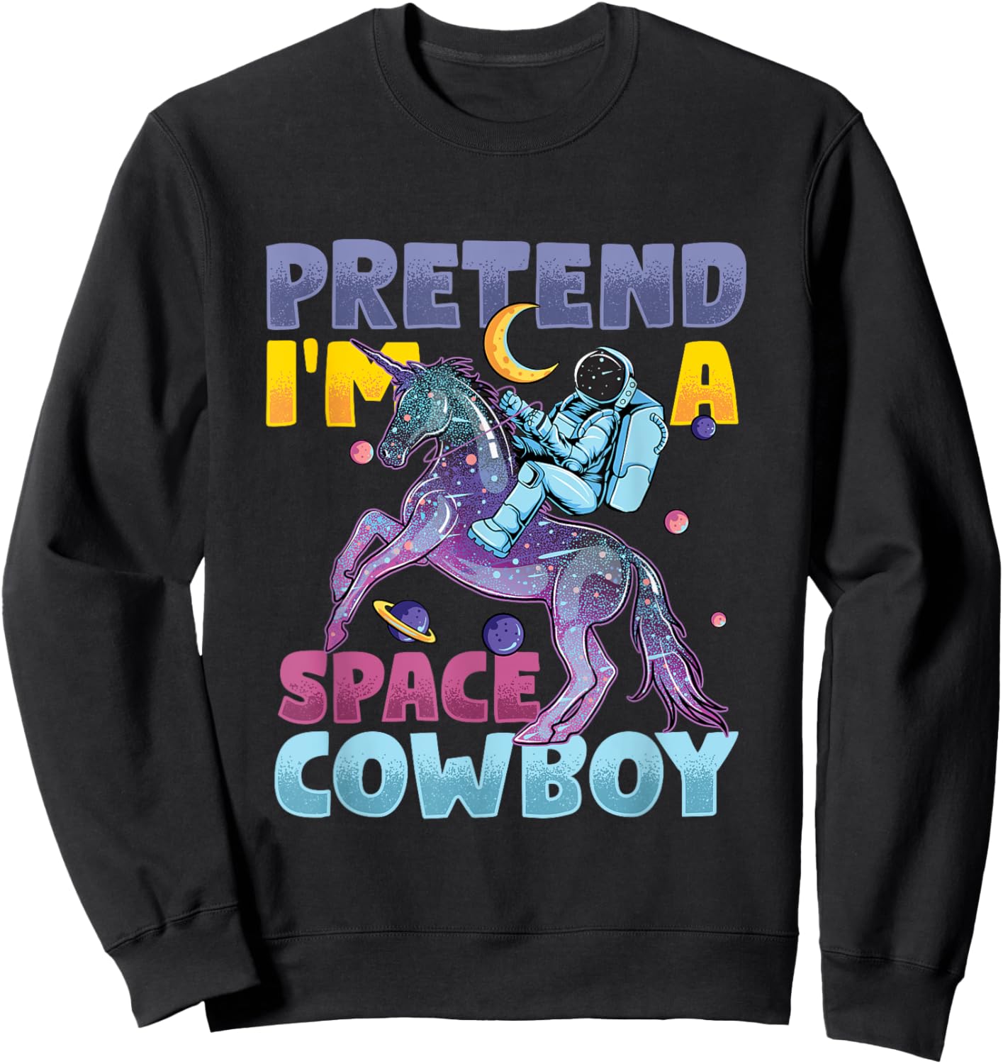 Pretend I'm Cowboy Space | Astronaut Riding Unicorn Sweatshirt - Sweatshirt | Black