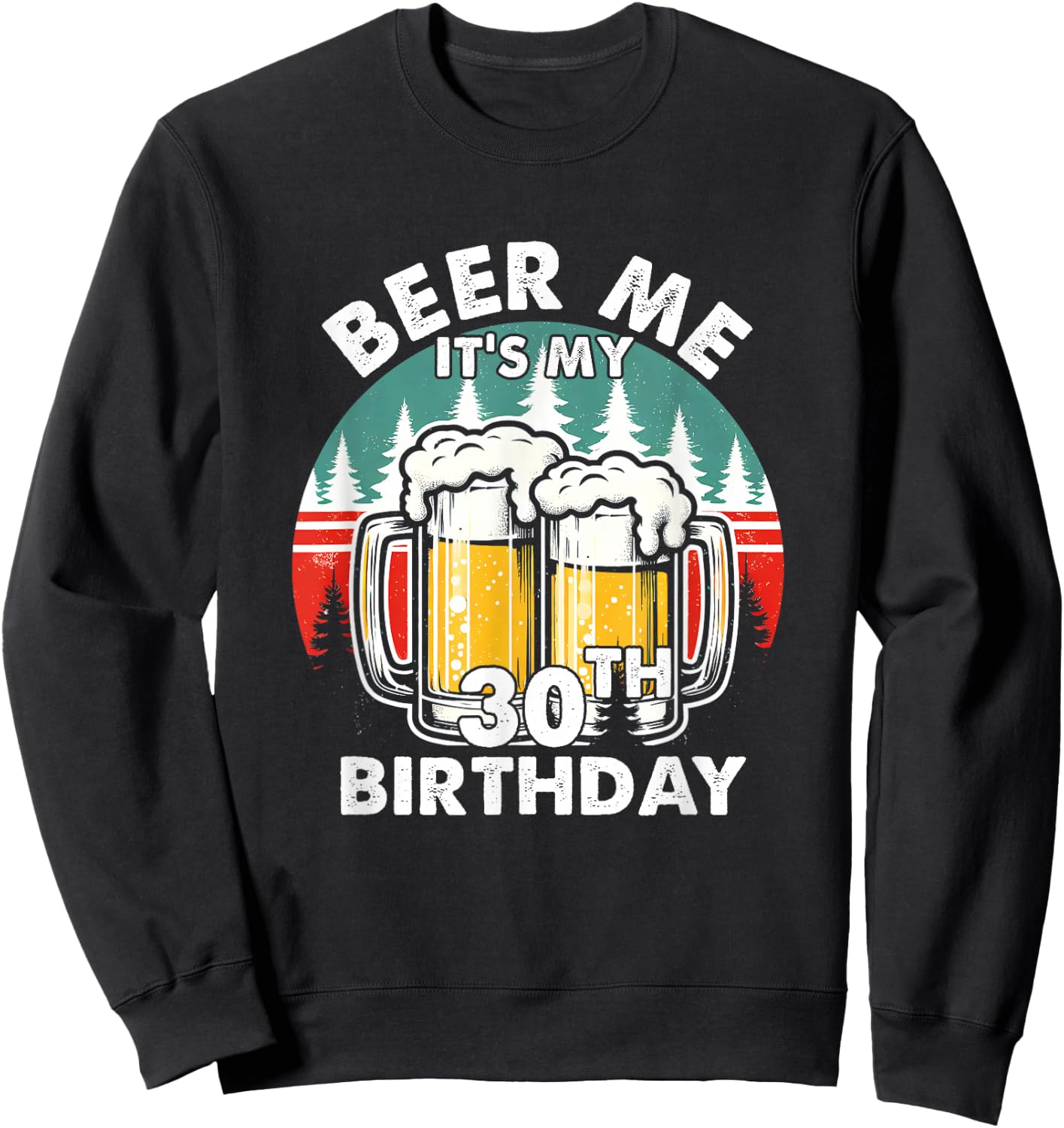 Funny 30 Years Old Beer Me It's My 30th Birthday Drinking Sweatshirt - Sweatshirt | Black