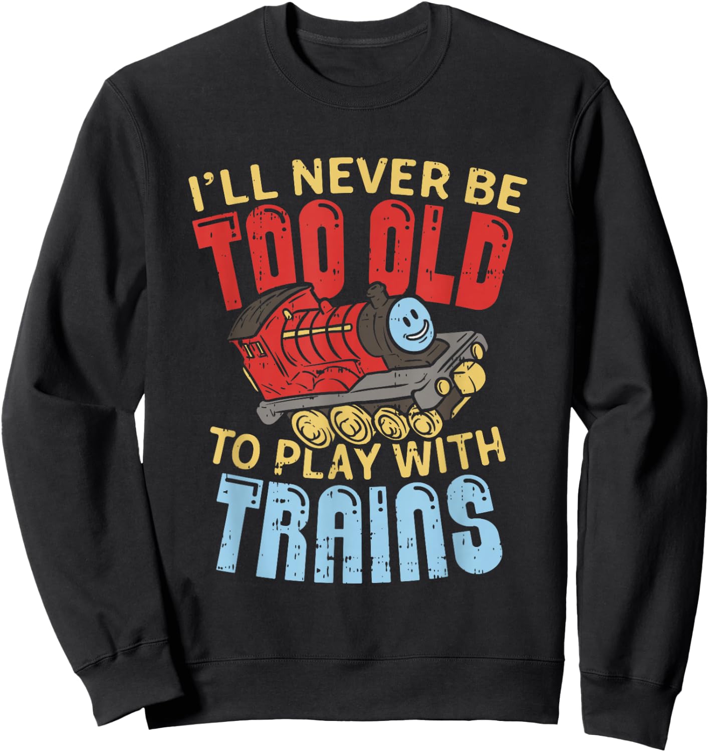 Model Train Funny Quote Never Too Old To Play With Trains Sweatshirt - Sweatshirt | Black