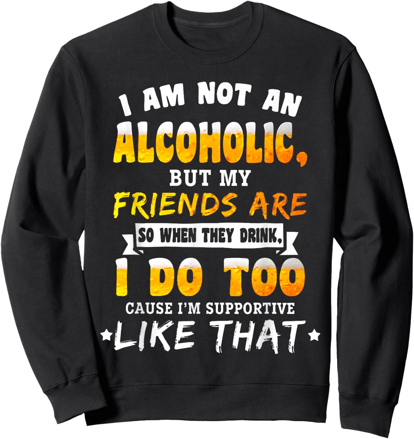 I Am Not a Alcoholic but My Friends Are So When They Drink Sweatshirt - Sweatshirt | Black