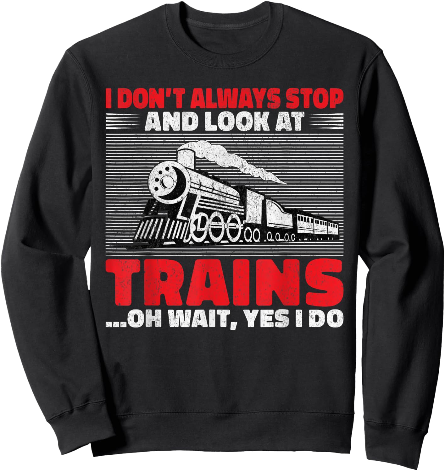 I dont always stop and look at Trains oh wait yes i do Train Sweatshirt - Sweatshirt | Black