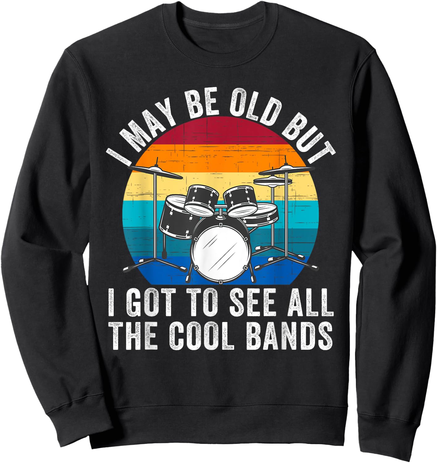 I May Be Old But I Got to See All The Cool Bands Concert Sweatshirt - Sweatshirt | Black