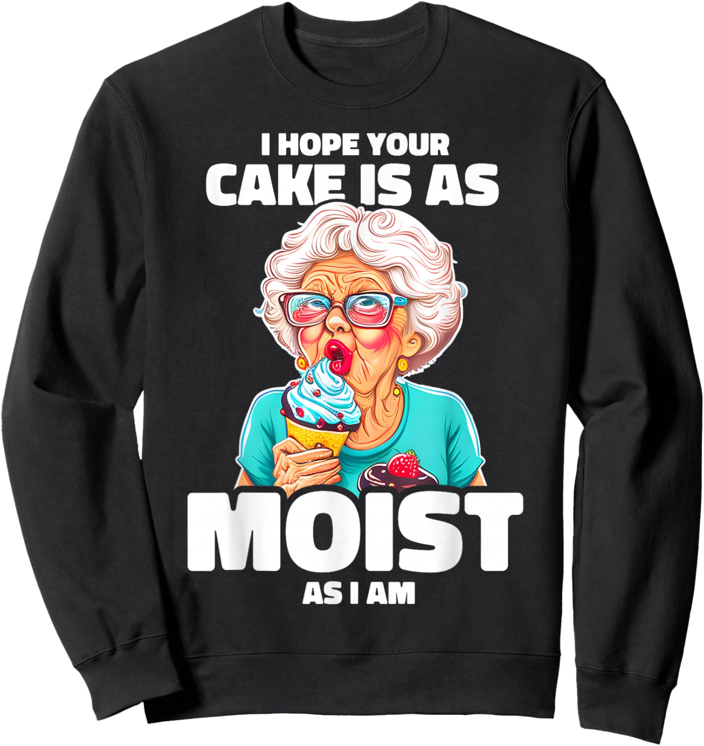 Baking Grandma I Hope Your Cake Is As Moist As I Am Gag Sweatshirt - Sweatshirt | Black