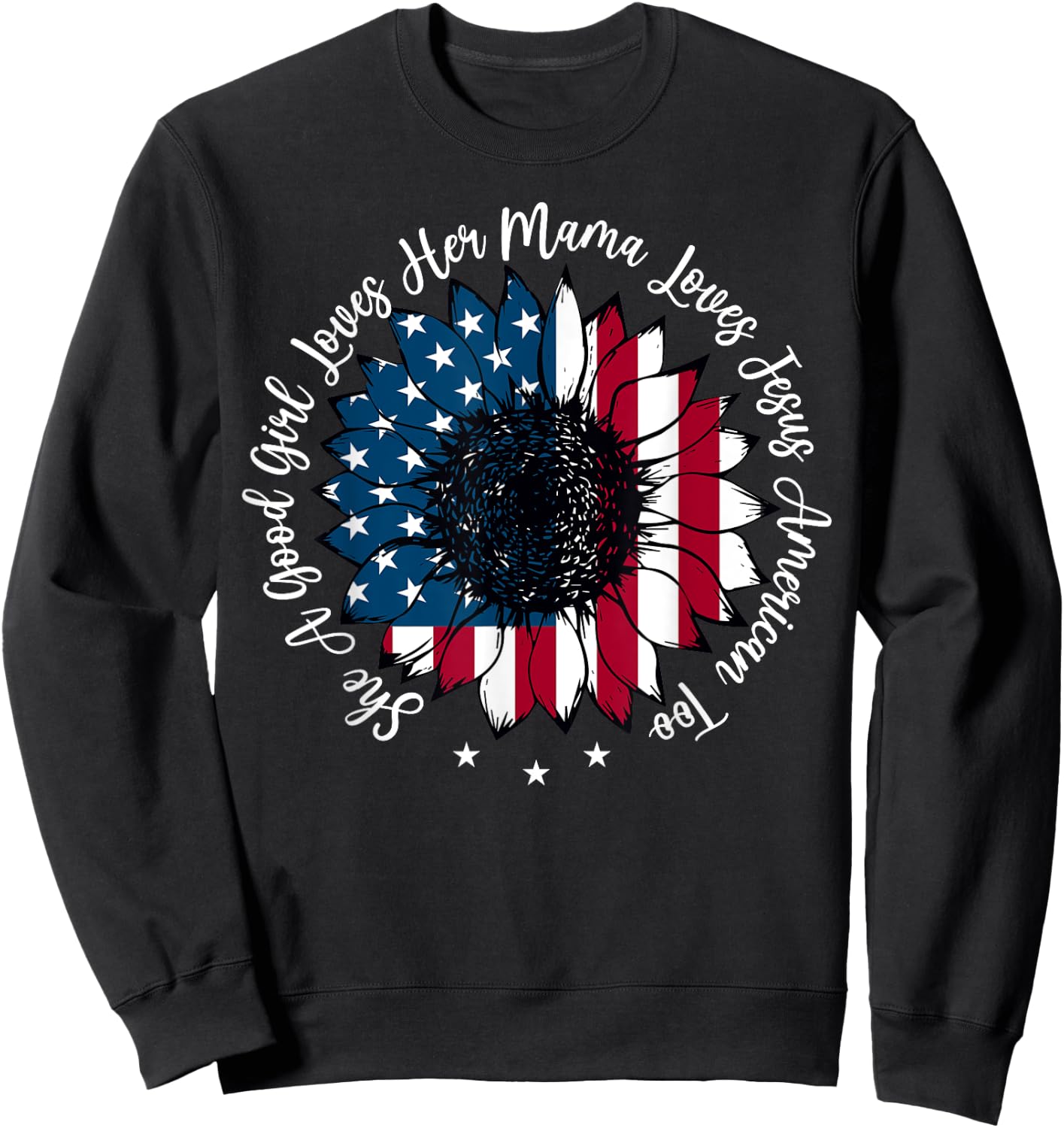 She A Good Girl Loves Her Mama Jesus America Too Patriotic Sweatshirt - Sweatshirt | Black