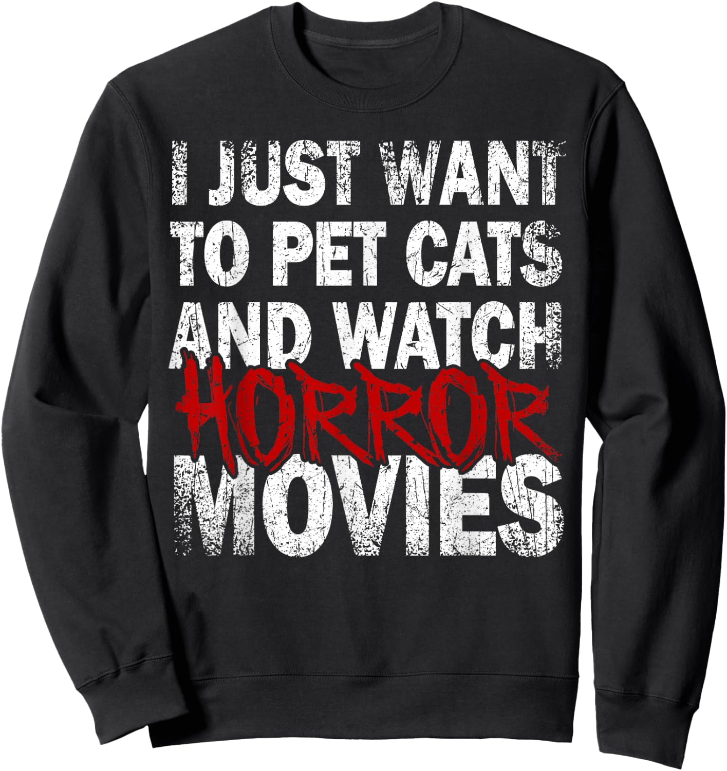 Funny I Just Want To Pet Cats And Watch Horror Movies Lover Sweatshirt - Sweatshirt | Black