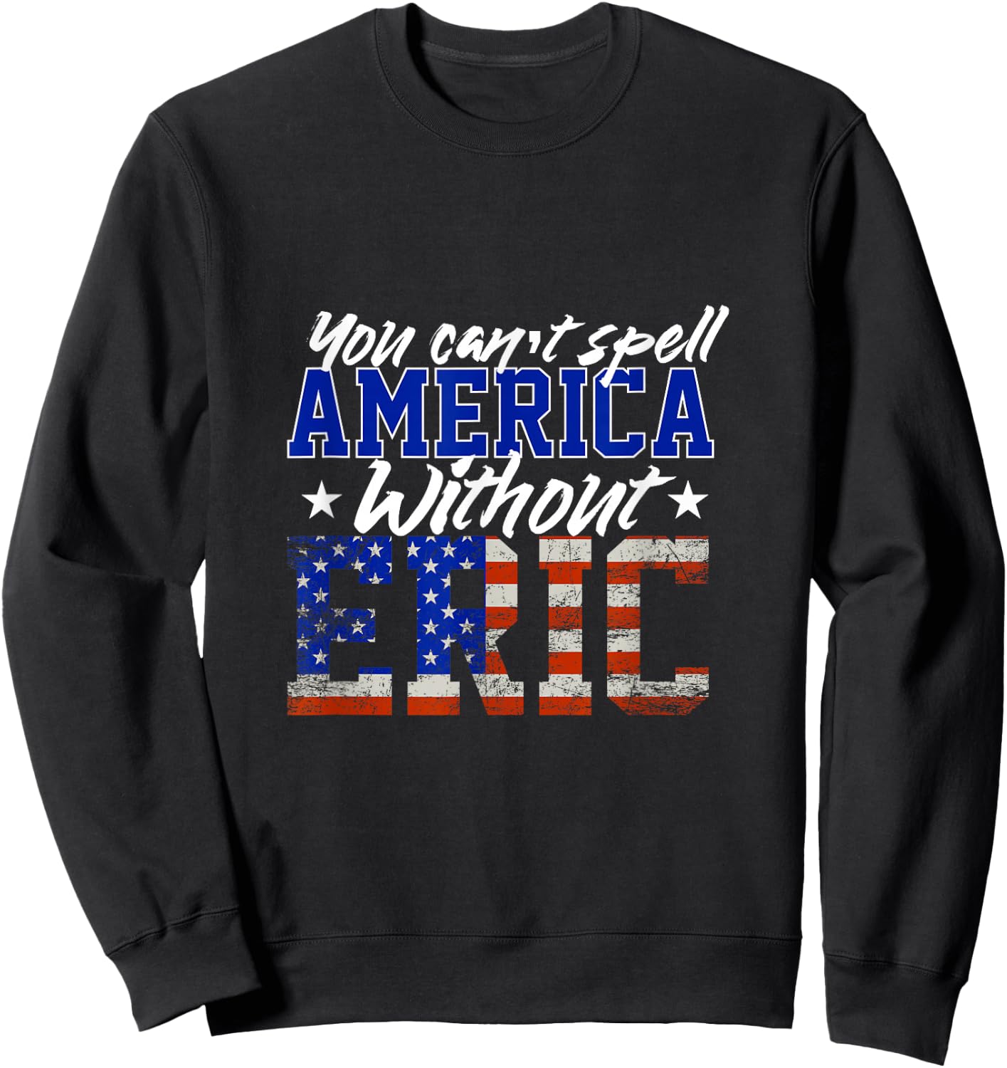 Cant Spell America W/out Eric 4th of July for Patriotic Name Sweatshirt - Sweatshirt | Black