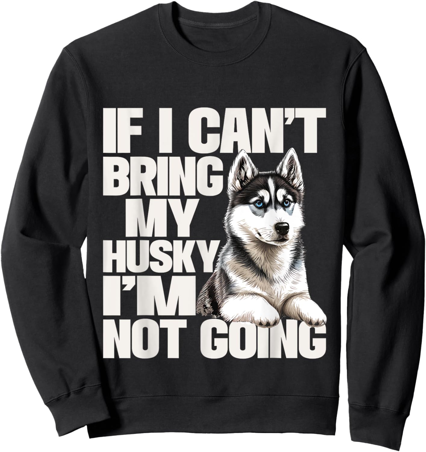 If I Can't Bring My Husky I'm Not Going - Pet Dog Lover Sweatshirt - Sweatshirt | Black
