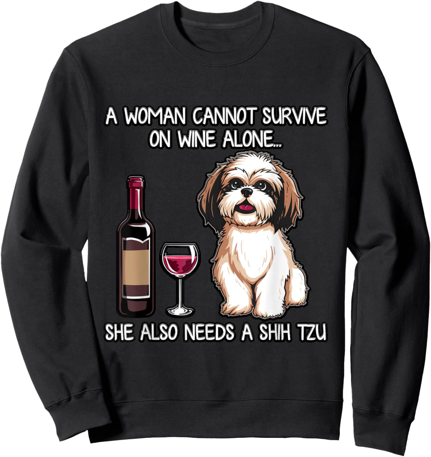 SHIH TZU A Woman Cannot Survive On Wine Alone Needs a Dog Sweatshirt - Sweatshirt | Black
