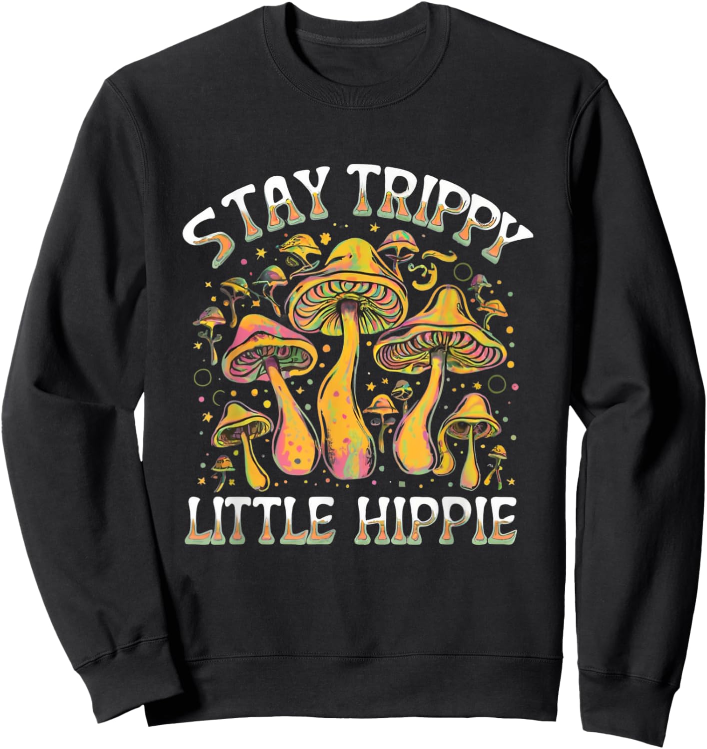 Stay Trippy Little Hippie Magic Mushroom Hippy Trippie Day Sweatshirt - Sweatshirt | Black