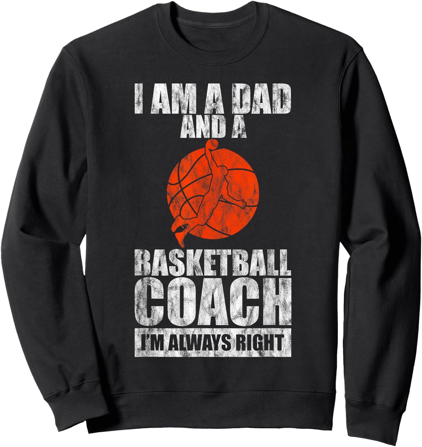I'm A Dad And A Basketball Coach, I'm Always Right Sweatshirt - Sweatshirt | Black
