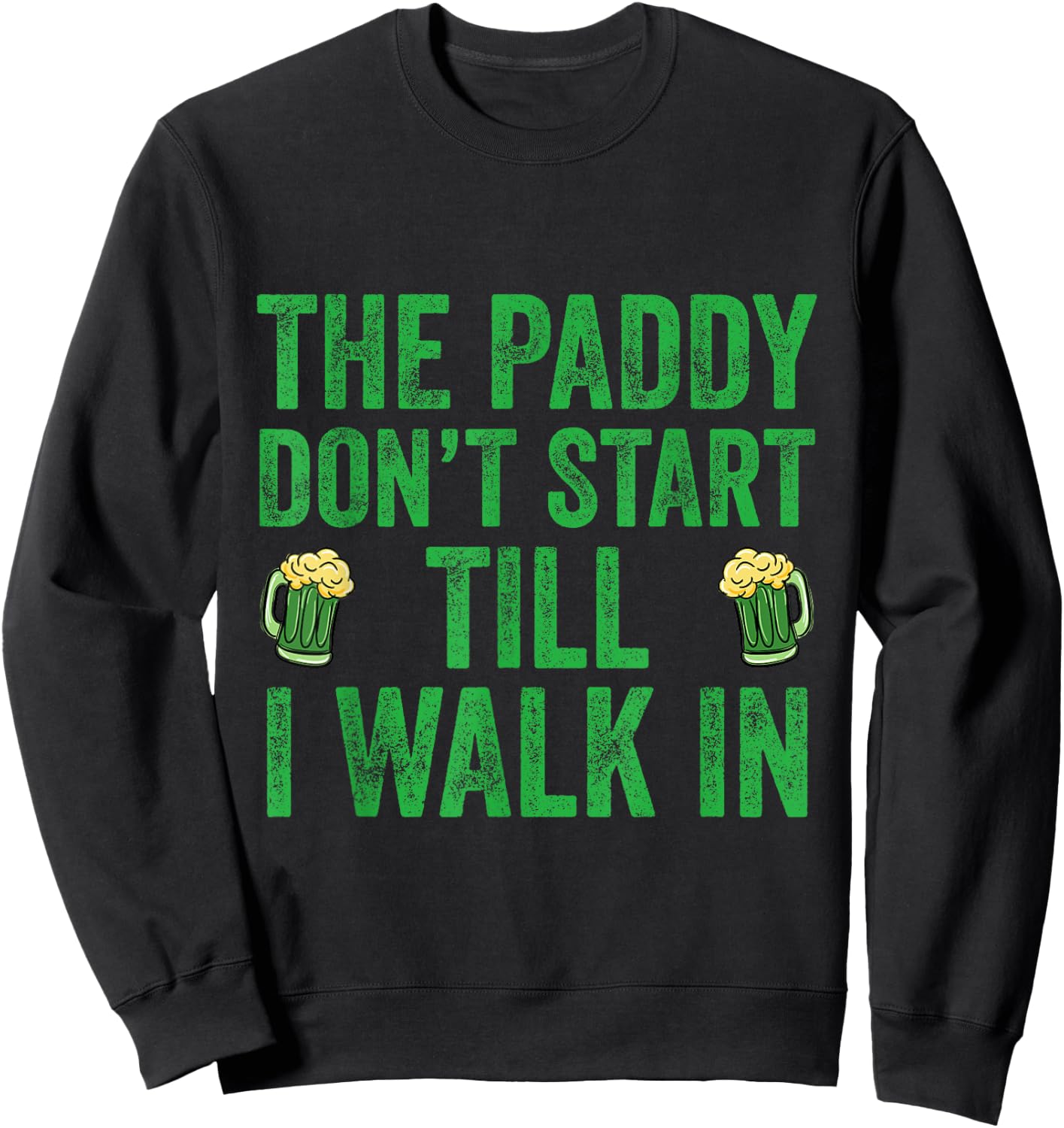 The Paddy Don't Start Til I Walk In St Patricks Day Party Sweatshirt - Sweatshirt | Black