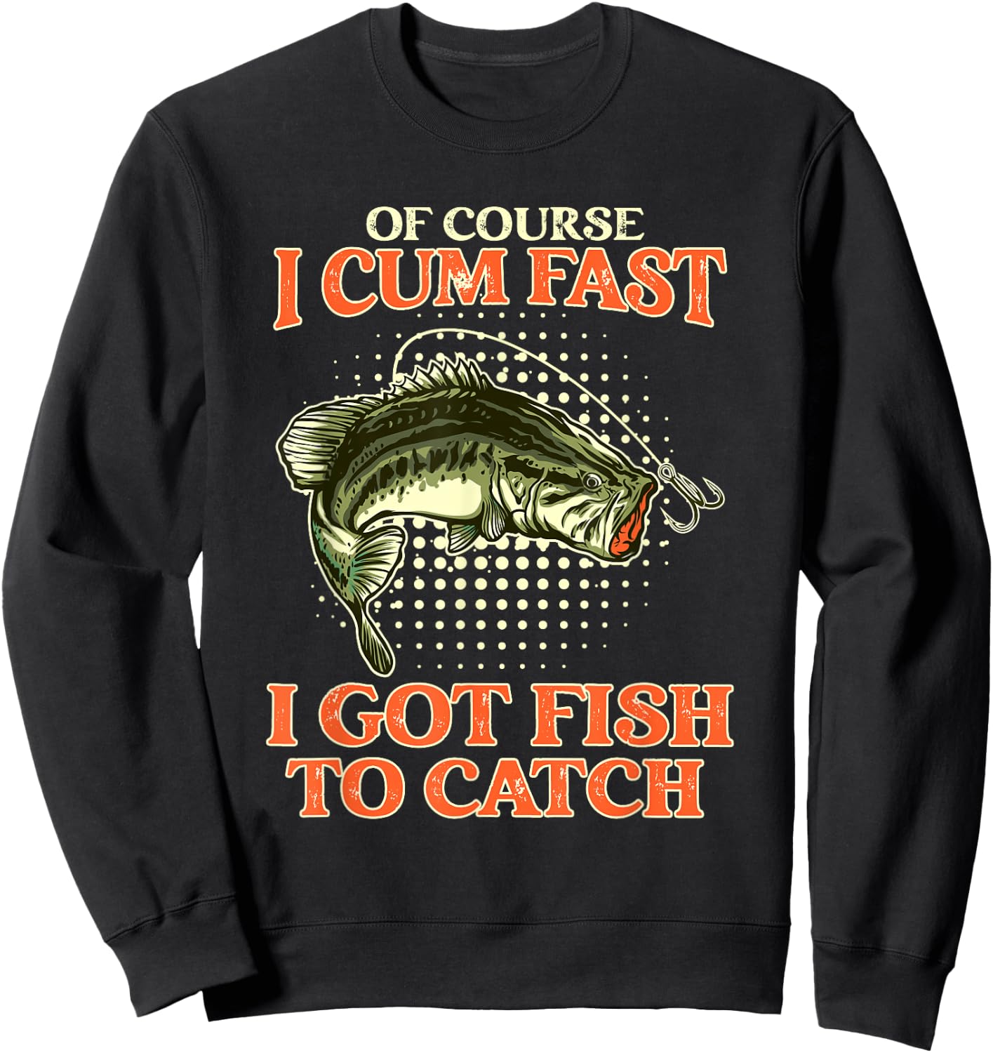 Of Course I Cum Fast I Got Fish To Catch - Funny Fishing Sweatshirt - Sweatshirt | Black