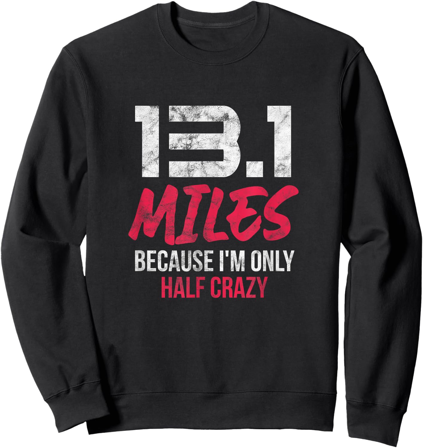 Half Marathon 13.1 Miles Because I'm Only Half Crazy Grunge Sweatshirt - Sweatshirt | Black
