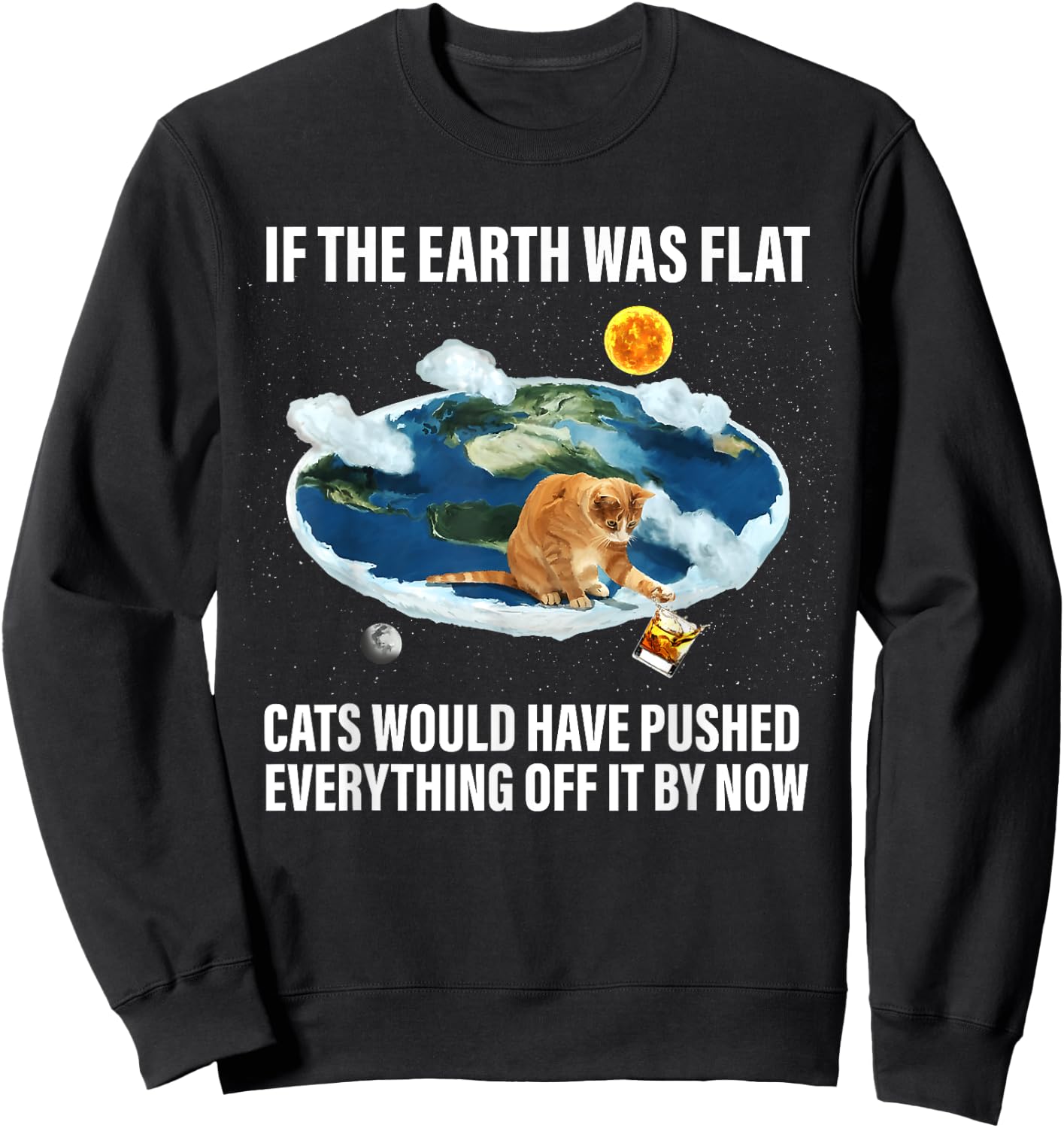 If The Earth Was Flat Cats Would Have Pushed Everything Off Sweatshirt - Sweatshirt | Black