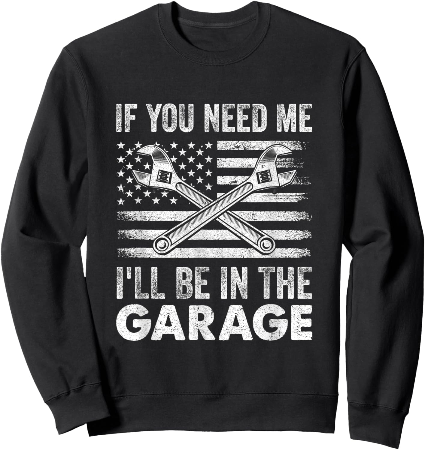 If You Need Me Ill Be In The Garage Car Funny Dad Mechanics Sweatshirt - Sweatshirt | Black