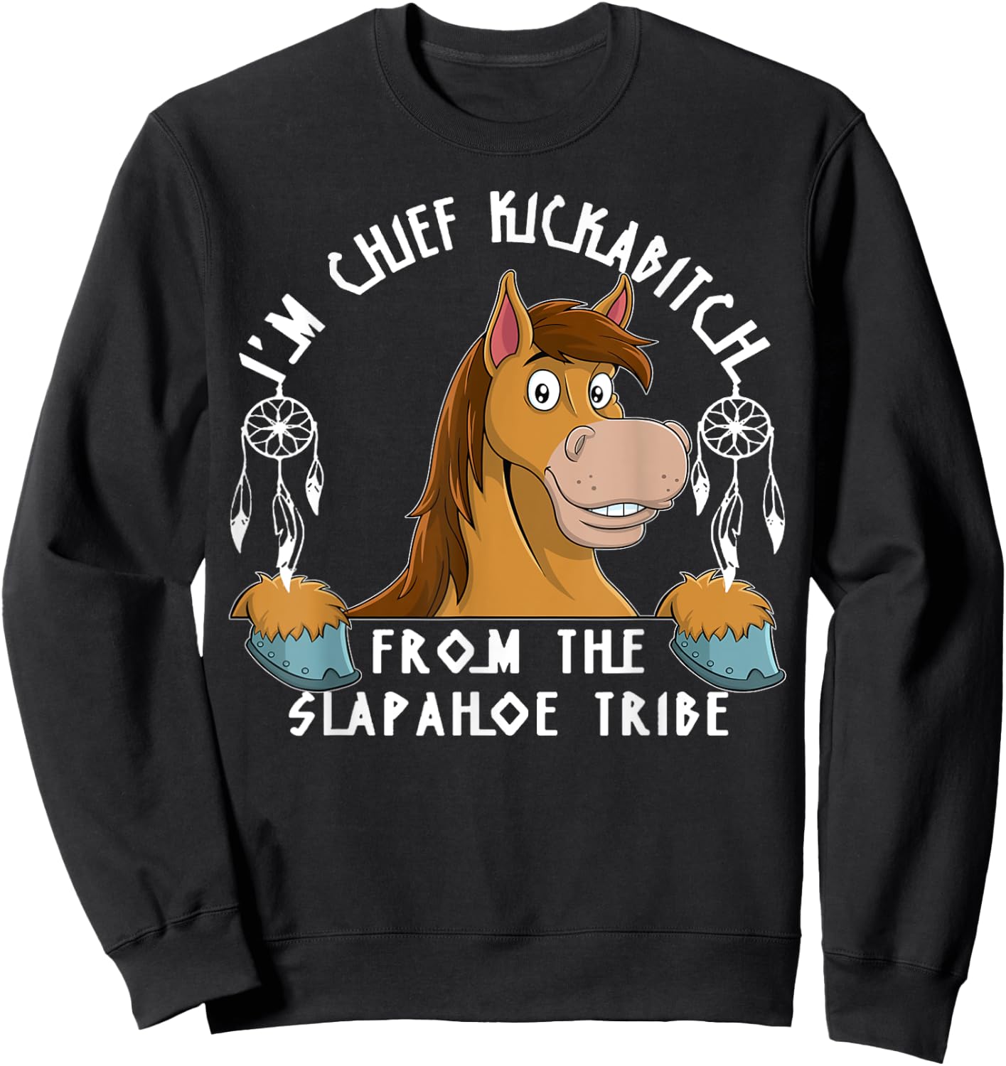 Horse I'm Chief Kickabitch From The Slapahoe Tribe Sweatshirt - Sweatshirt | Black