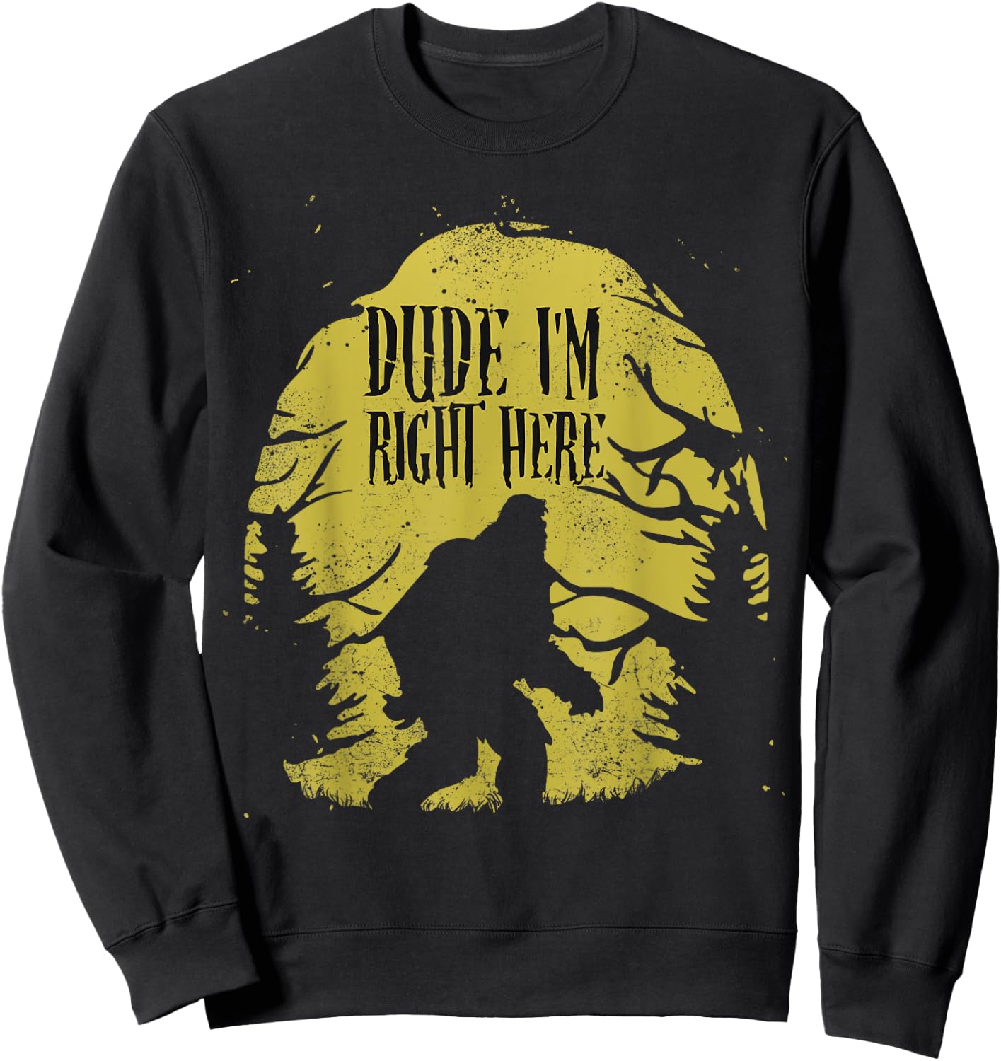 Bigfoot Dude I'm Right Here Funny Sasquatch Ape Art Animal Sweatshirt - Sweatshirt | Black