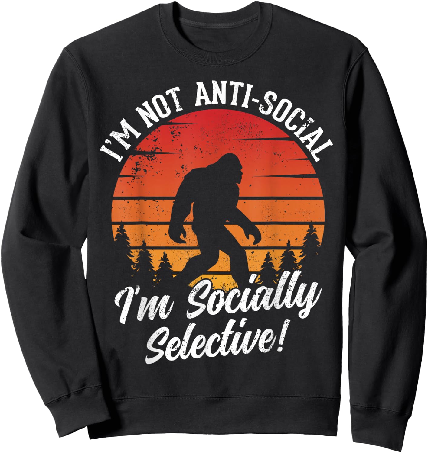 I'm Not Anti- Social - Hunting Bigfoot Sasquatch Sweatshirt - Sweatshirt | Black
