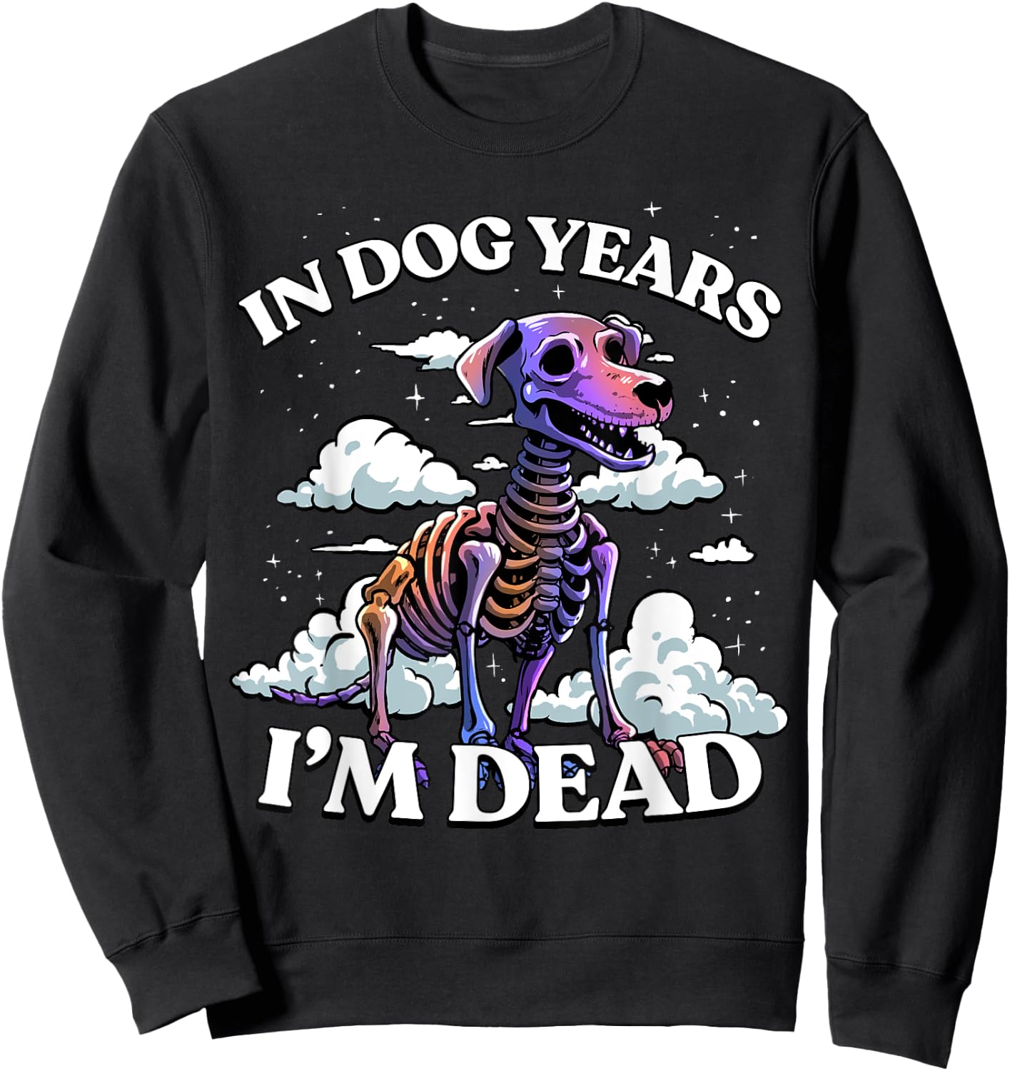 In Dog Years I'm Dead Shirt - Funny Birthday Dog Skeleton Sweatshirt - Sweatshirt | Black