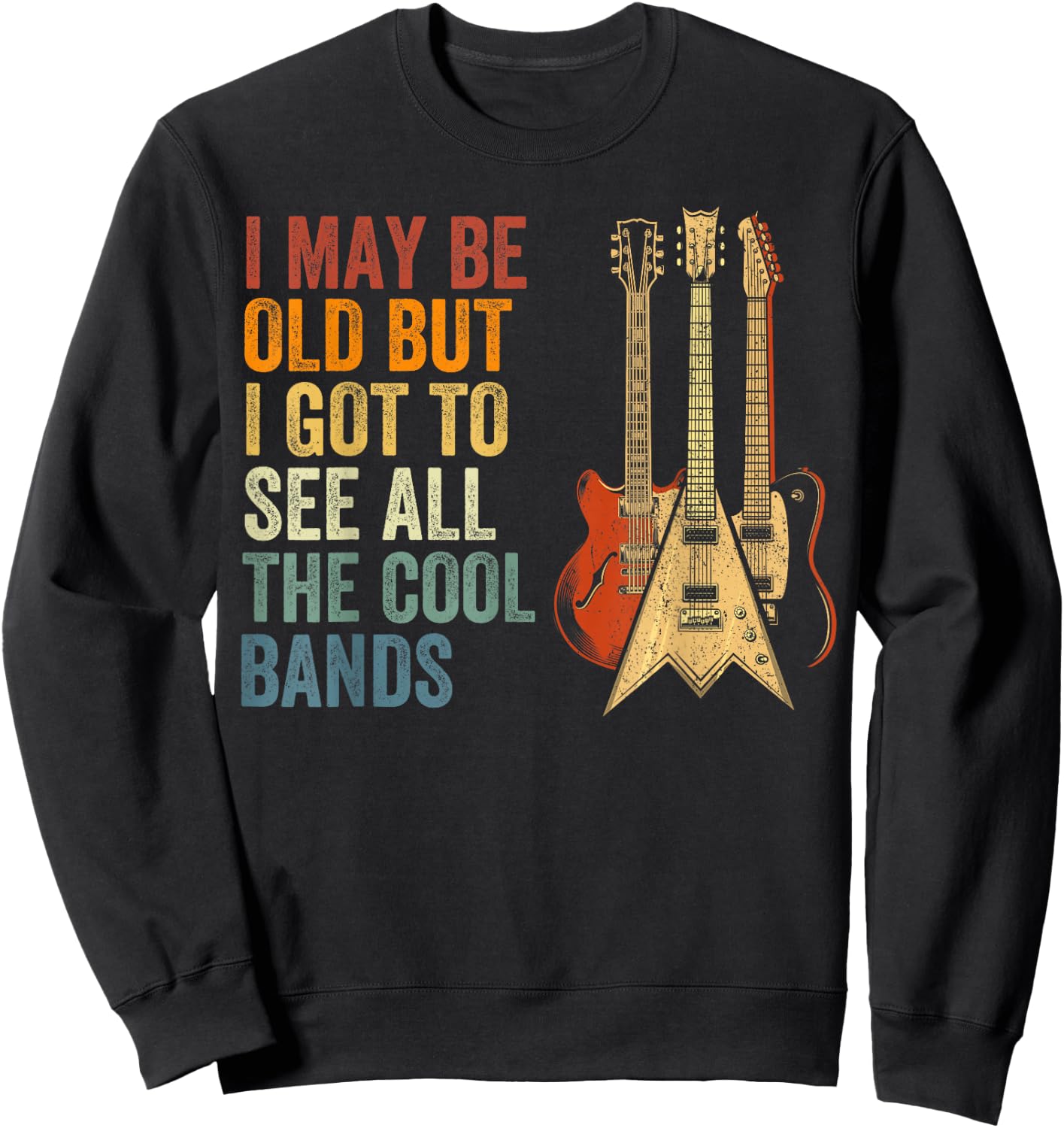 I May Be Old But I Got to See All The Cool Bands Concert Sweatshirt - Sweatshirt | Black