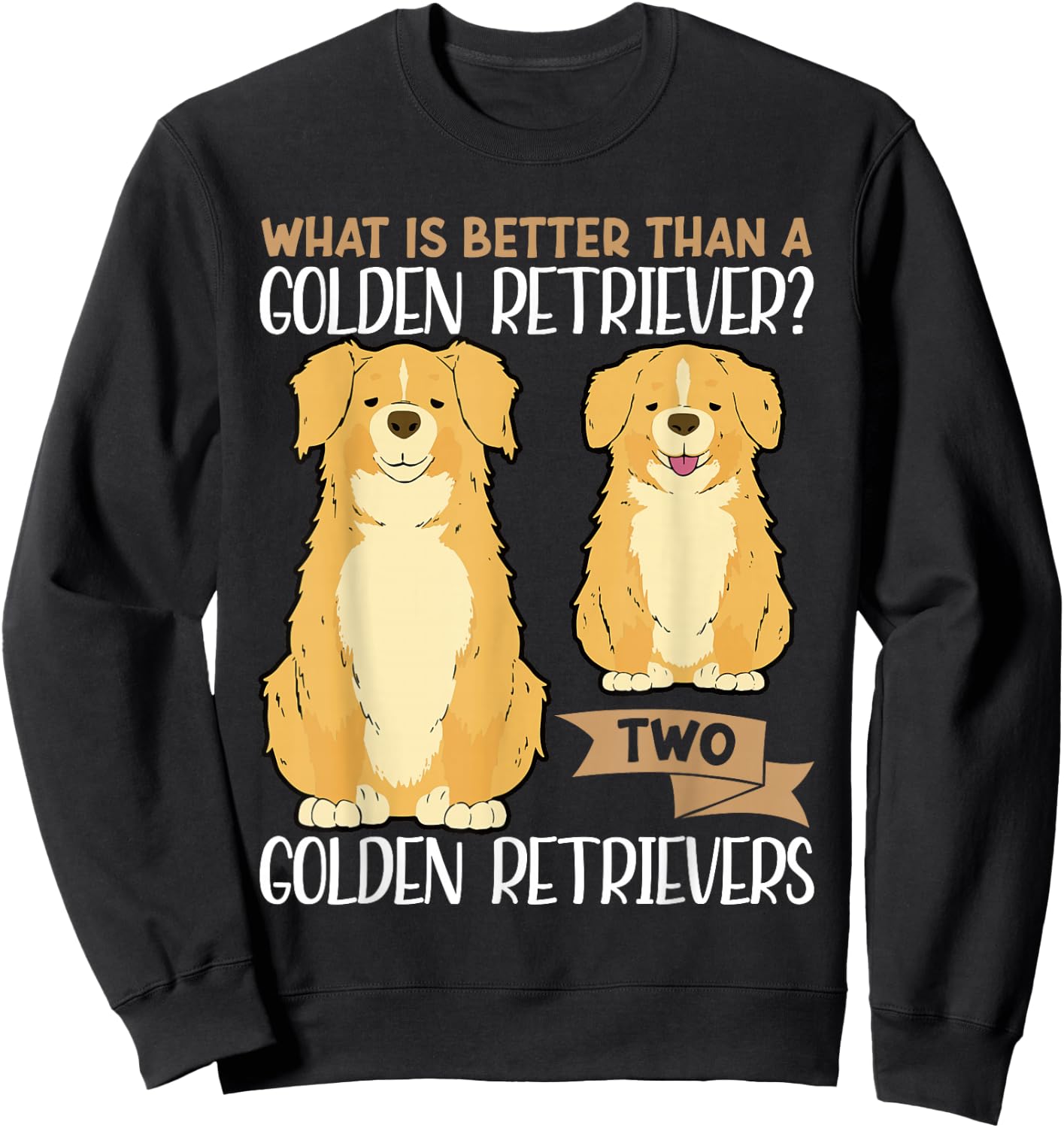 What Is Better Than A Golden Retriever Two Golden Retrievers Sweatshirt - Sweatshirt | Black