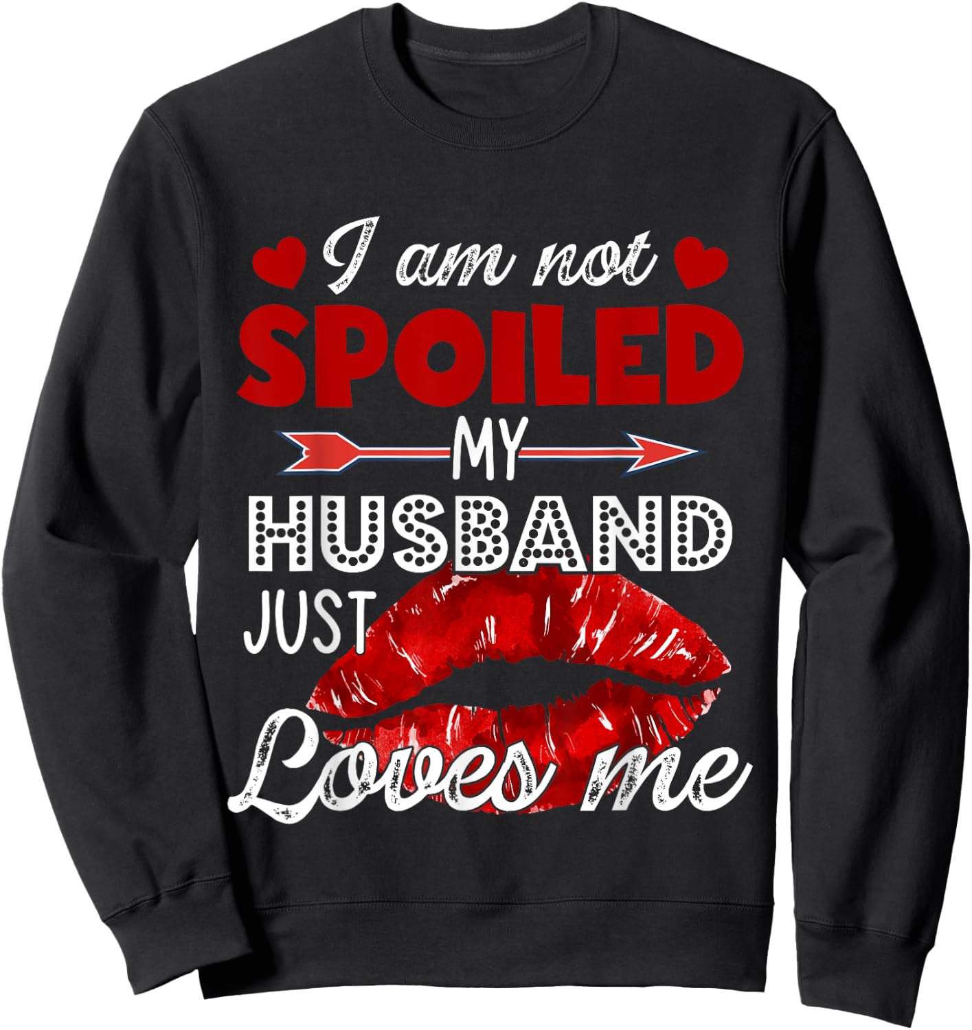 I'm Not Spoiled My Husband Just Loves Me Valentines Day Sweatshirt - Sweatshirt | Black
