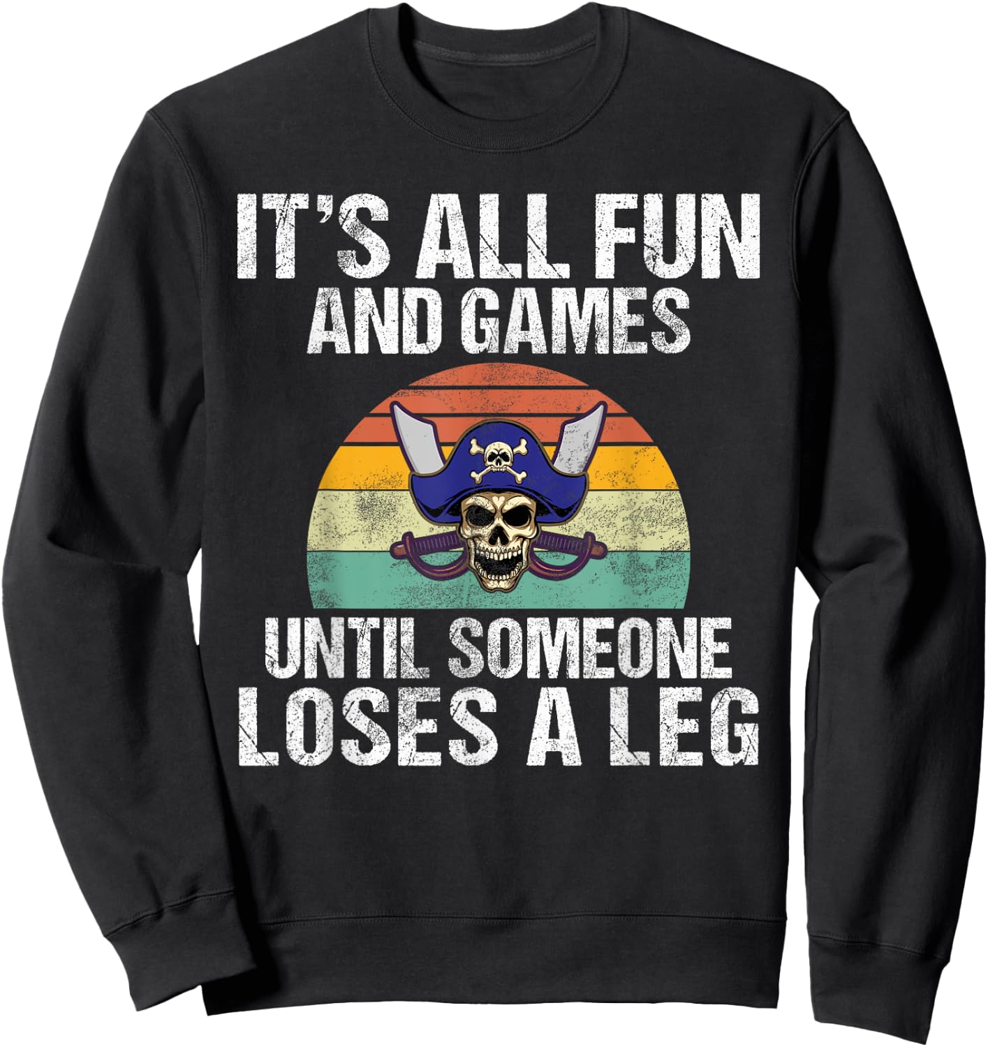Its all Fun and Games until someone loses a Leg Pirate Sweatshirt - Sweatshirt | Black