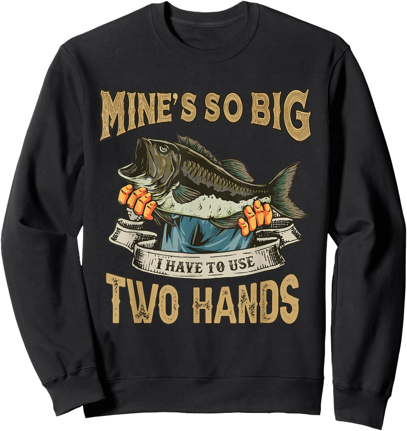 Mines So Big I Have to Use Two Hands Funny Bass Dad Fishing Sweatshirt - Sweatshirt | Black