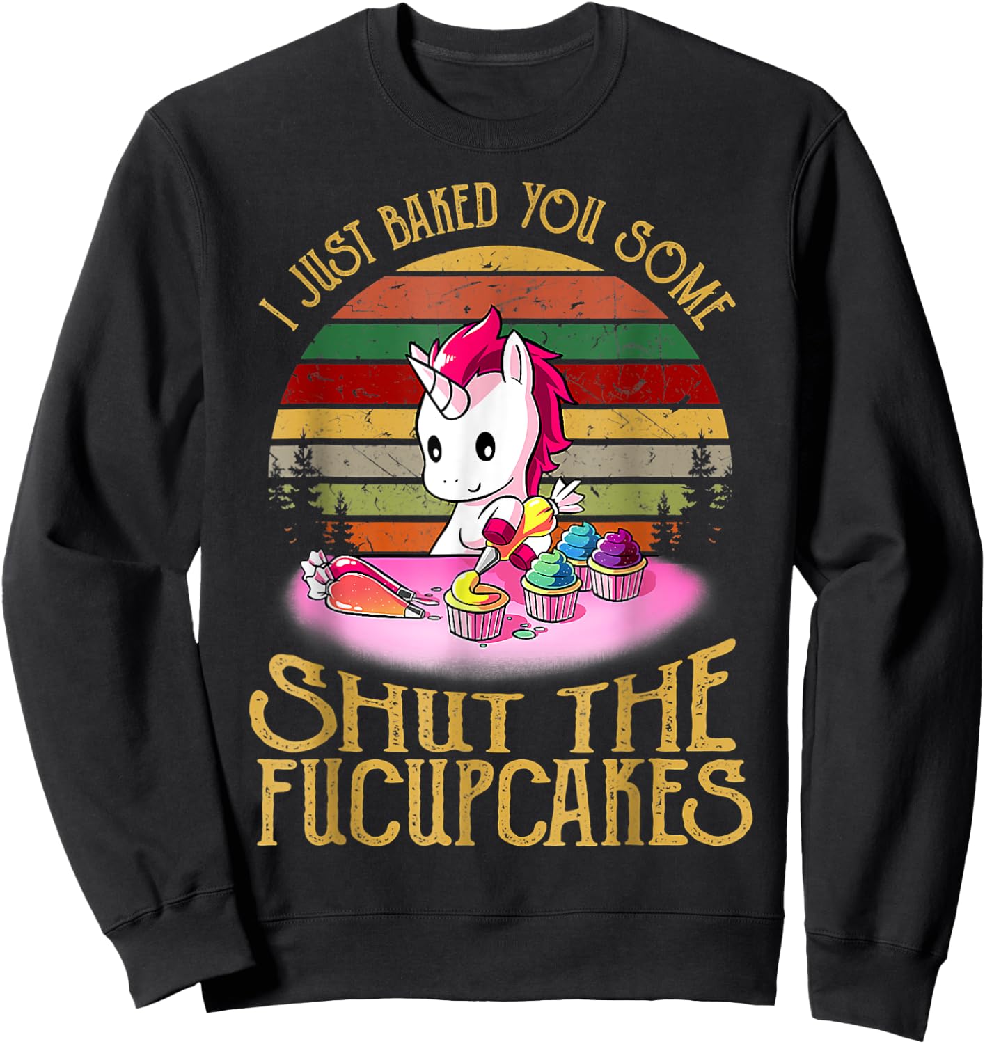 I Just Baked You Some Shut The Fucupcakes Unicorn Baker Sweatshirt - Sweatshirt | Black