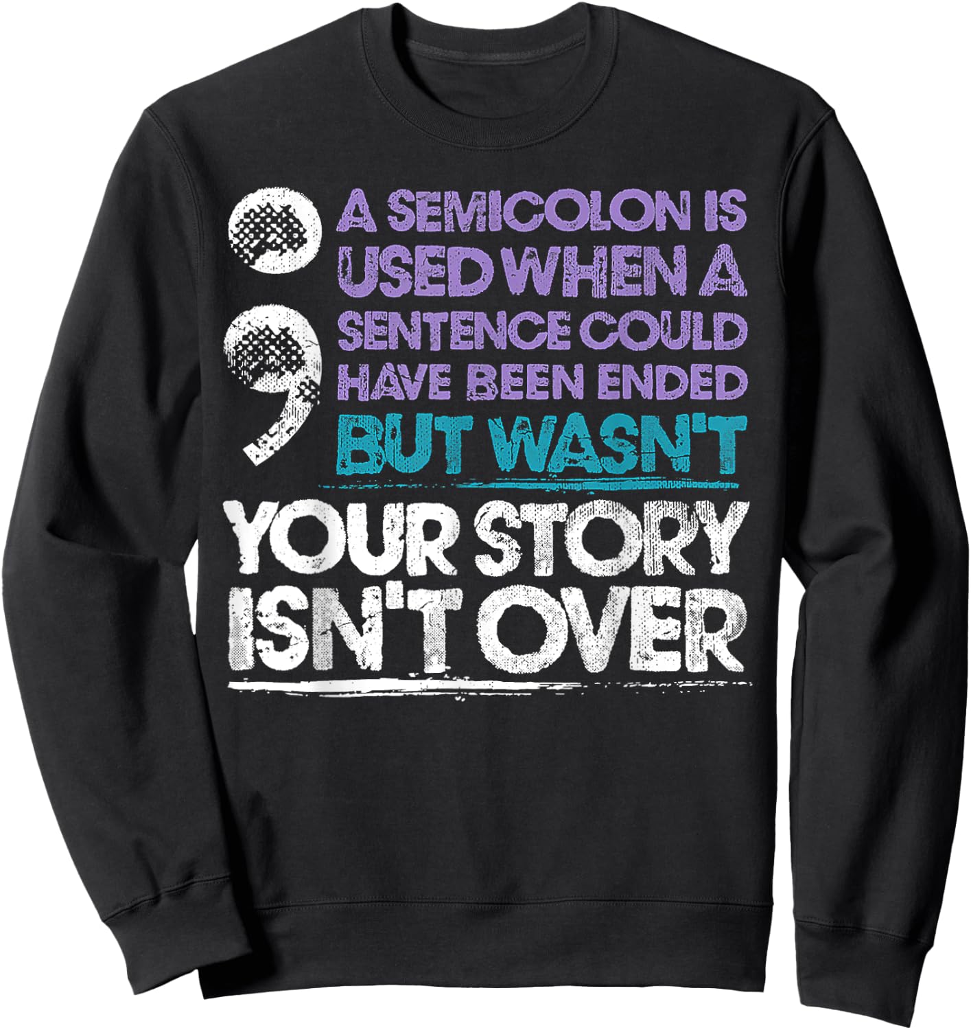 Your Story Isn't Over A Semicolon Is Used Sweatshirt - Sweatshirt | Black