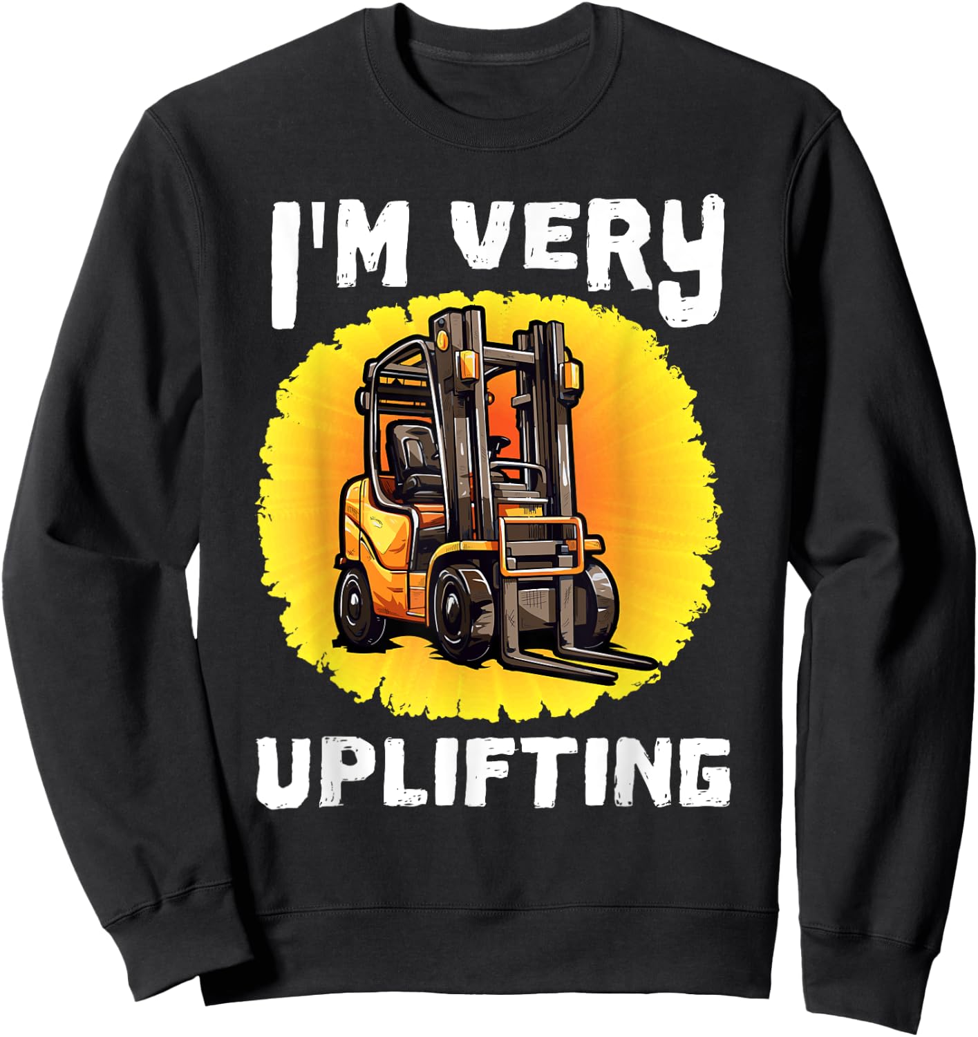 Funny Certified Forklift Operator Quote I'm Very Uplifting Sweatshirt - Sweatshirt | Black
