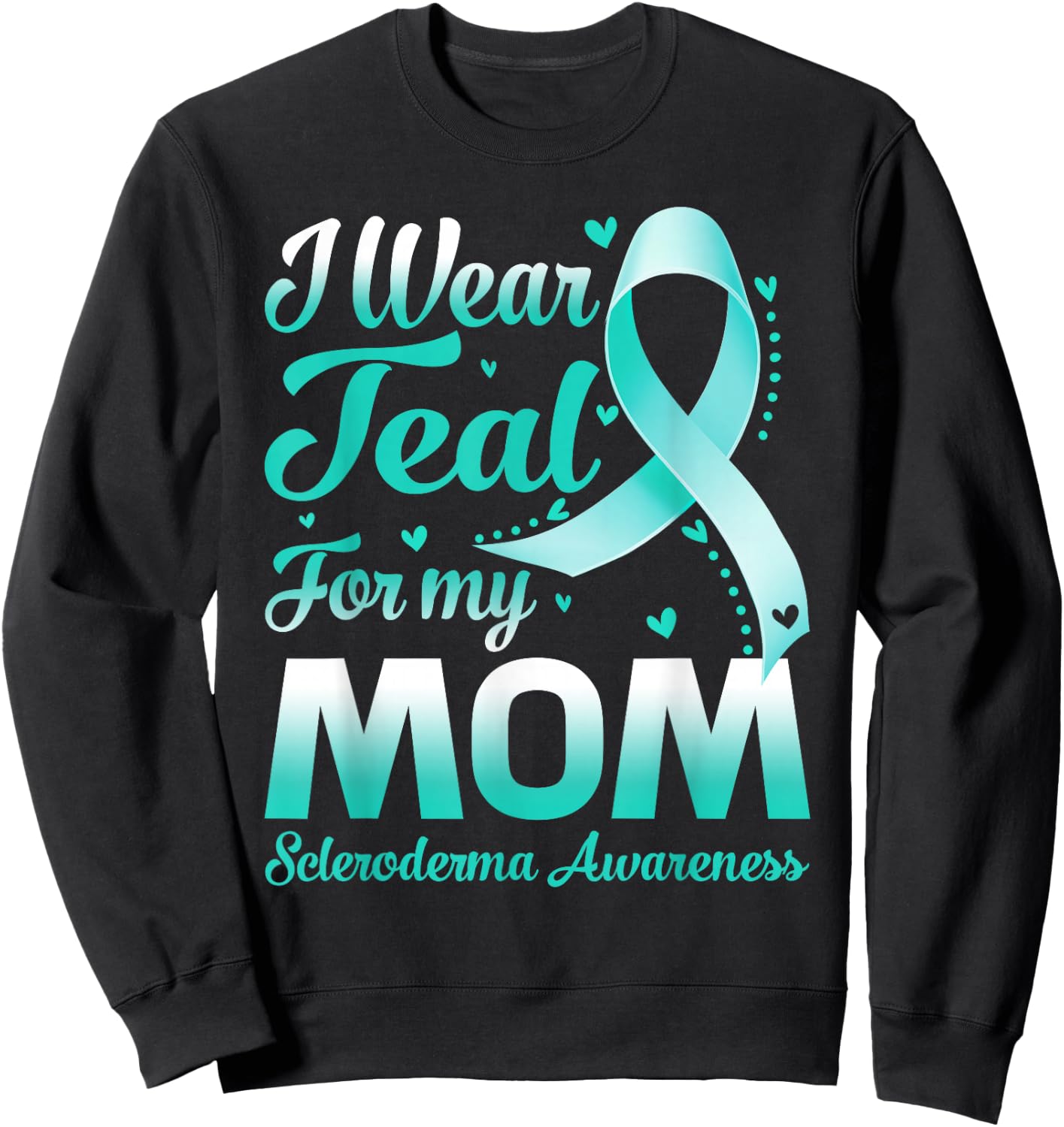 I Wear Teal For My Mom Scleroderma Awareness Ribbon Sweatshirt - Sweatshirt | Black