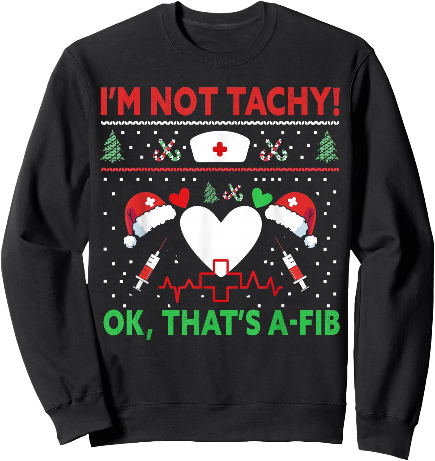 I'm Not Tachy! Ok, That's A-Fib Nurse Ugly Hospital Xmas Sweatshirt - Sweatshirt | Black