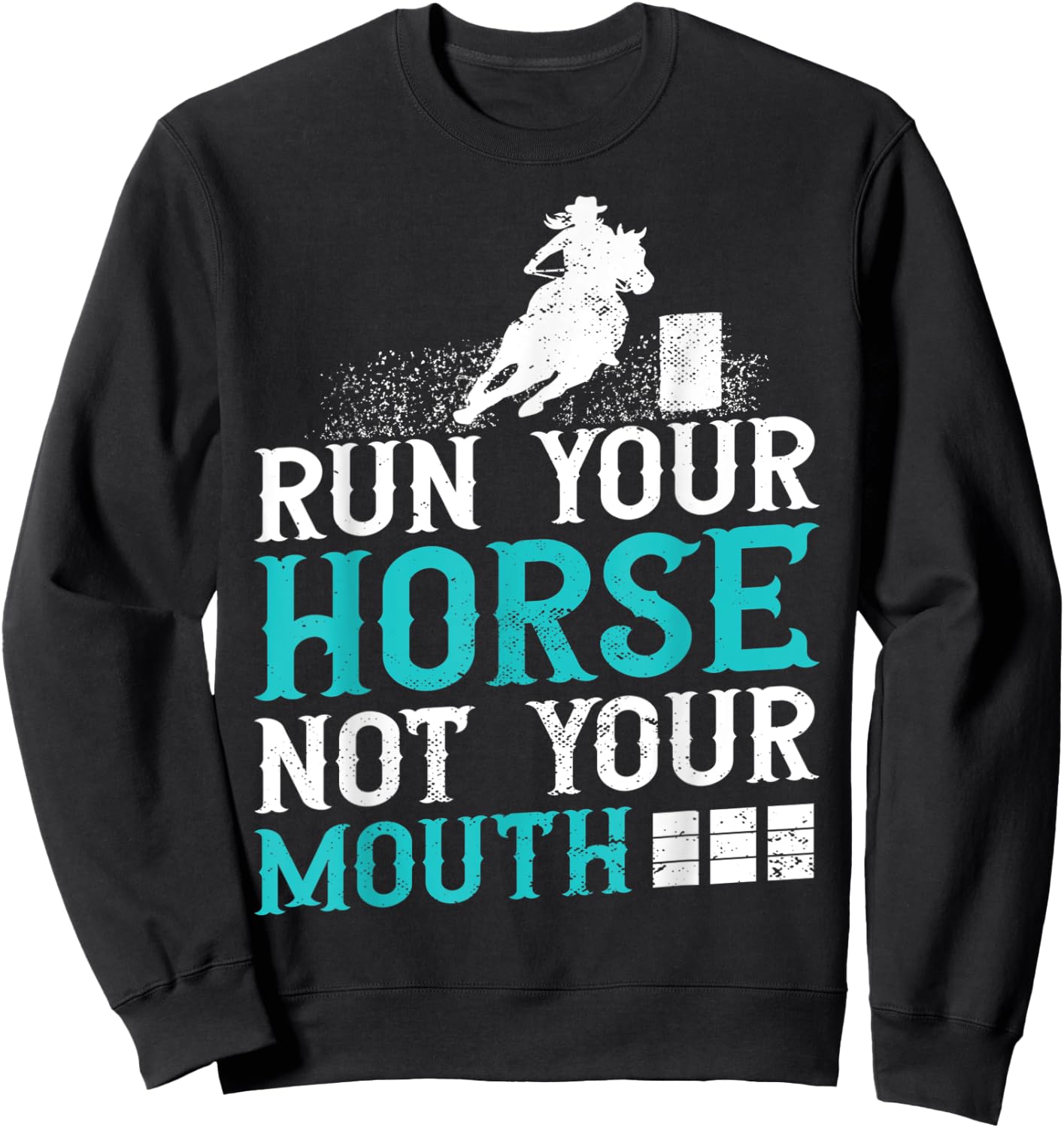 Horse Barrel Racing Run your horse not your mouth rodeo Sweatshirt - Sweatshirt | Black