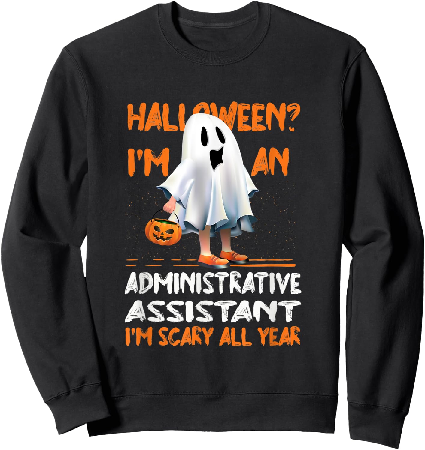 Administrative Assistant I'm Scary All Year Halloween Sweatshirt - Sweatshirt | Black