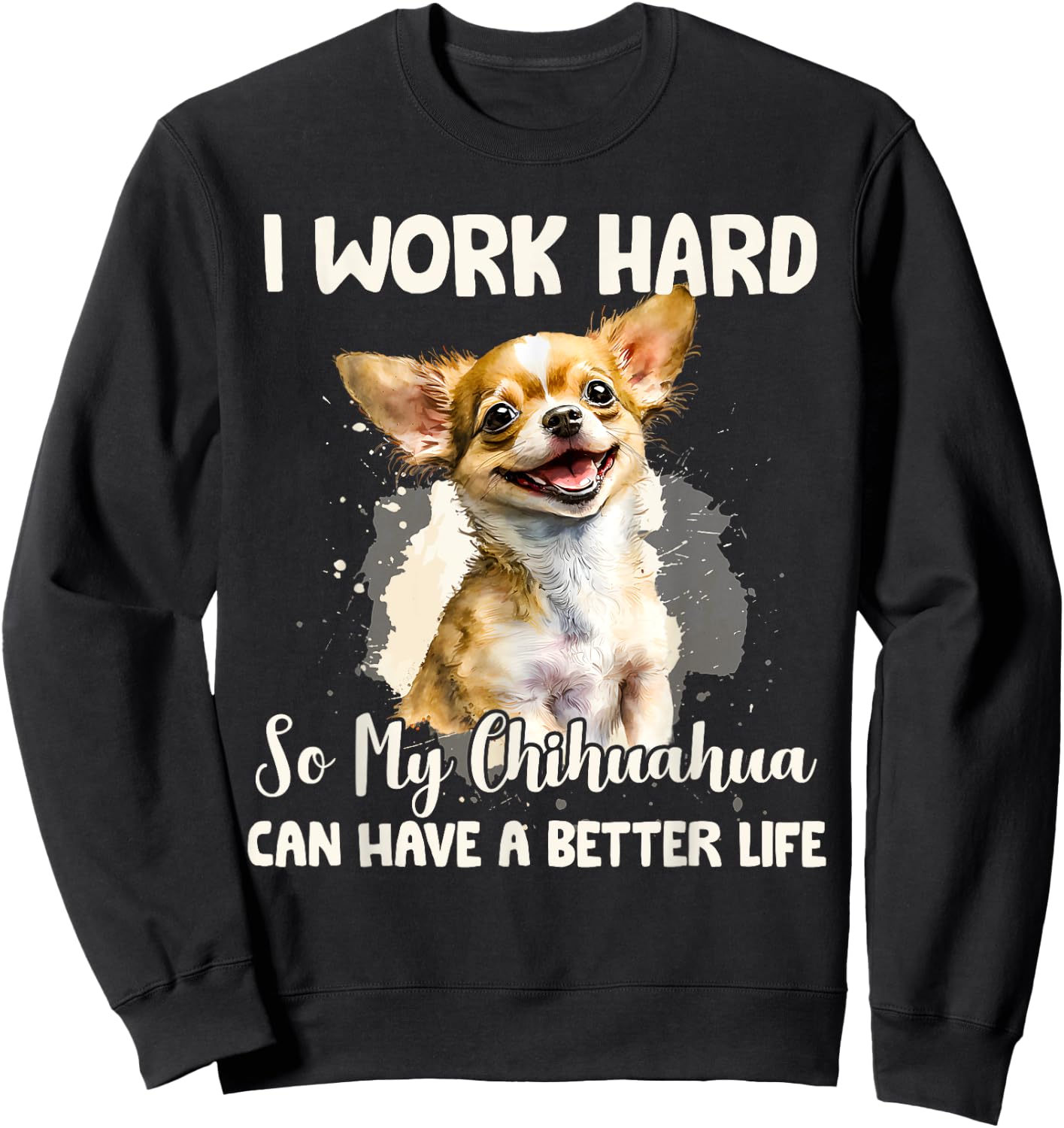 Funny I Work Hard So My Chihuahua Can Have A Better Life Pet Sweatshirt - Sweatshirt | Black