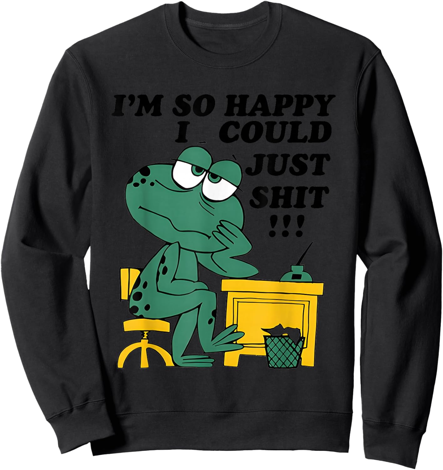 I’m So Happy I Could Just Shit Sweatshirt - Sweatshirt | Black