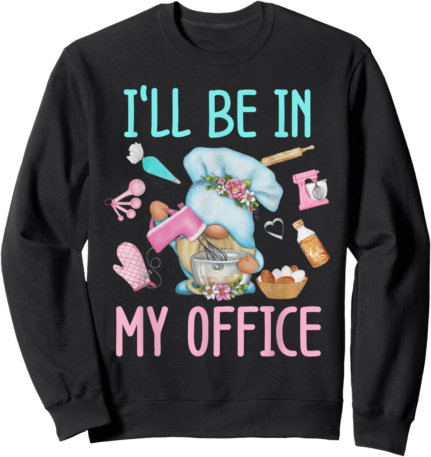 I'll Be In My Office Baking Room Funny Gnome Baker Cookie Sweatshirt - Sweatshirt | Black