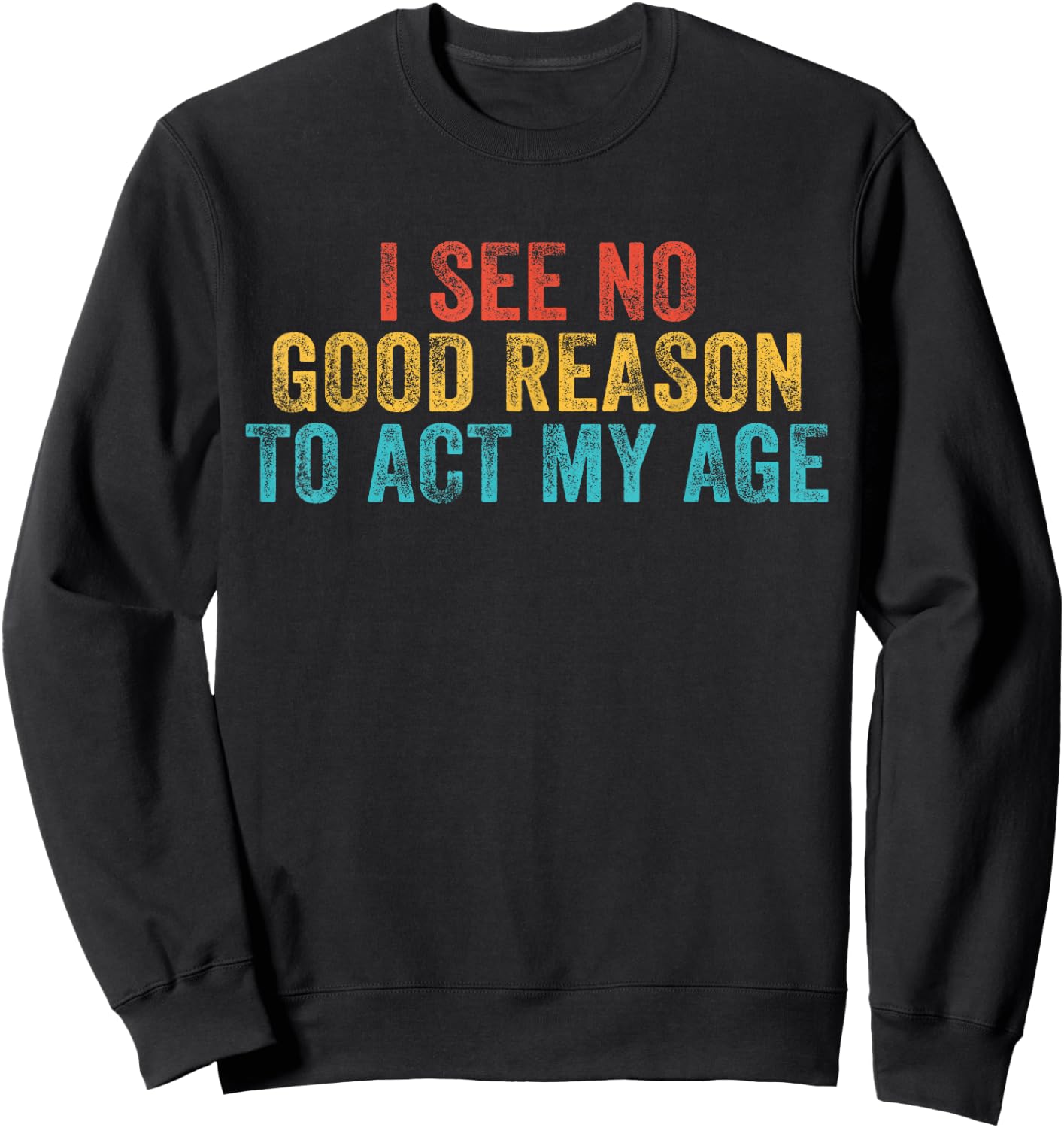 Funny I See No Good Reason To Act My Age Humor Vintage Retro Sweatshirt - Sweatshirt | Black