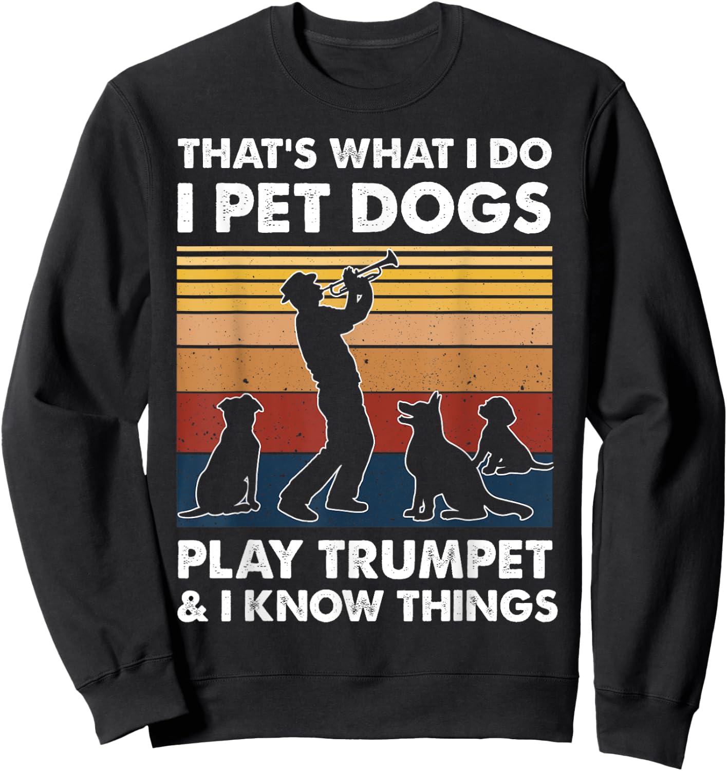 Trumpeters I Do I Pet Dogs Play Trumpet And I Know Things Sweatshirt - Sweatshirt | Black