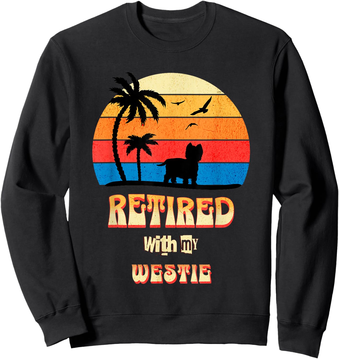 Retired With My Westie Funny Westie Retirement Sweatshirt - Sweatshirt | Black
